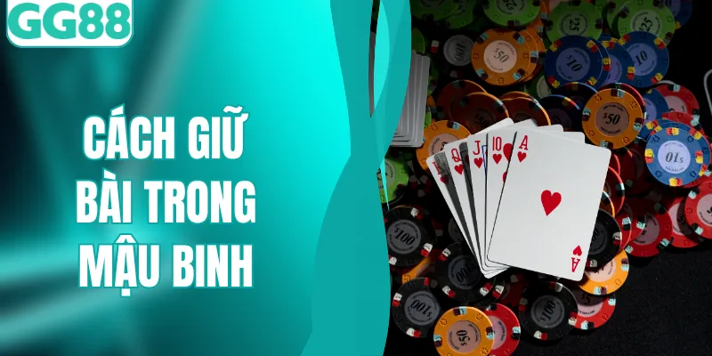 Cách Giữ Bài Trong Mậu Binh Giúp Bạn Lật Ngược Thế Cờ
